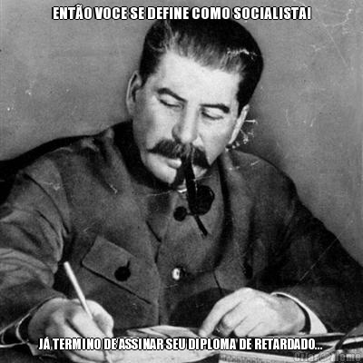 meme-13510-entao-voce-se-define-como-socialista!-ja-termino-de-assinar-seu-diploma-de-retardado--.jpg