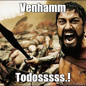 Venhamm Todosssss.!