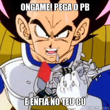 ONGAME! PEGA O PB E ENFIA NO TEU C