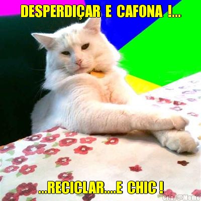 DESPERDIAR  E  CAFONA  !... ...RECICLAR....E  CHIC !