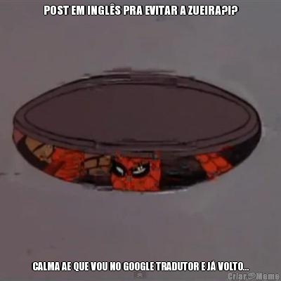 POST EM INGLS PRA EVITAR A ZUEIRA?!? CALMA AE QUE VOU NO GOOGLE TRADUTOR E J VOLTO...