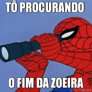 T PROCURANDO  O FIM DA ZOEIRA