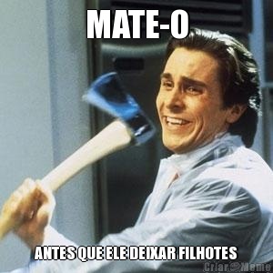 MATE-O ANTES QUE ELE DEIXAR FILHOTES