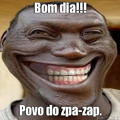 Bom dia!!! Povo do zpa-zap.