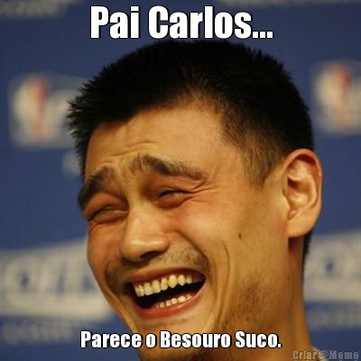 Pai Carlos... Parece o Besouro Suco.