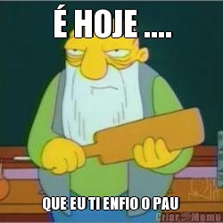  HOJE .... QUE EU TI ENFIO O PAU 