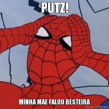 PUTZ! MINHA MAE FALOU BESTEIRA