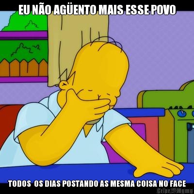 EU NO AGENTO MAIS ESSE POVO TODOS  OS DIAS POSTANDO AS MESMA COISA NO FACE