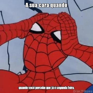 A sua cara quando quando voc percebe que j  segunda feira.