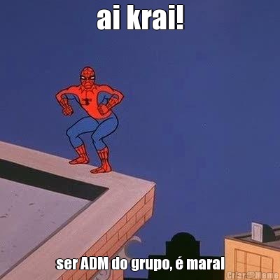 ai krai! ser ADM do grupo,  mara!