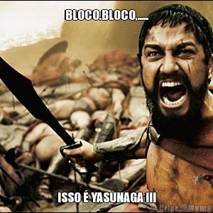 BLOCO.BLOCO,..... ISSO  YASUNAGA !!!