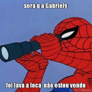 sera q a Gabriely  foi lava a loca  no estou vendo