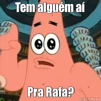 Tem algum a Pra Rafa?