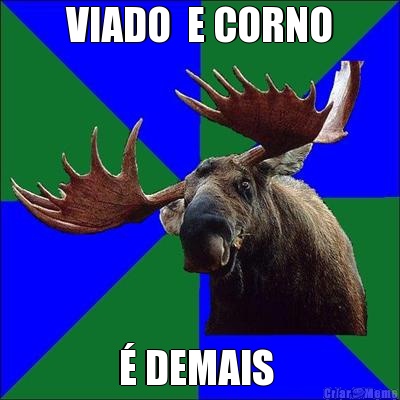 VIADO  E CORNO  DEMAIS 