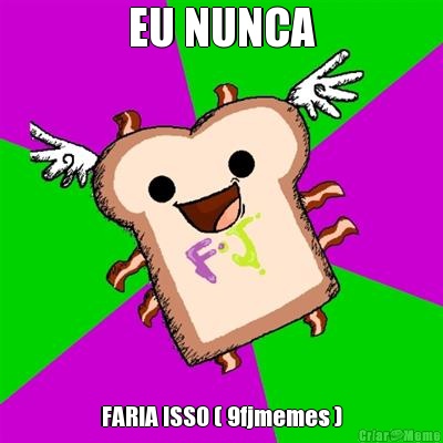 EU NUNCA FARIA ISSO ( 9fjmemes )