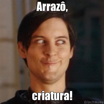 Arraz, criatura!