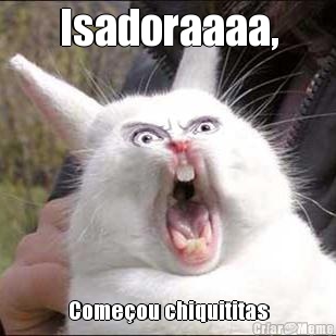 Isadoraaaa, Comeou chiquititas