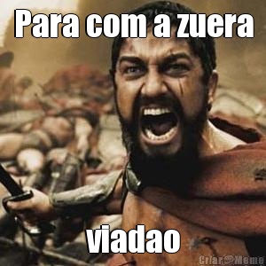 Para com a zuera viadao