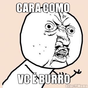 CARA COMO  VC  BURRO