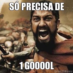 S PRECISA DE 1 GOOOOL