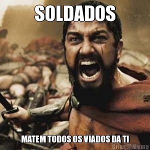 SOLDADOS MATEM TODOS OS VIADOS DA TI