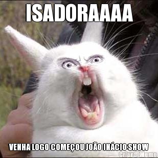 ISADORAAAA VENHA LOGO COMEOU JOO INCIO SHOW