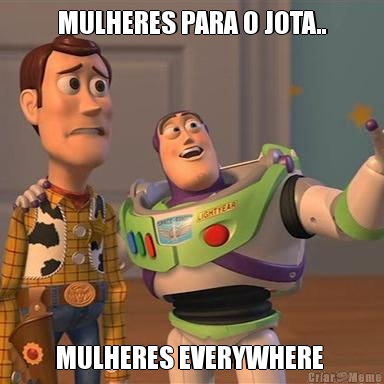 MULHERES PARA O JOTA.. MULHERES EVERYWHERE 