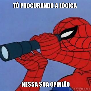 T PROCURANDO A LGICA  NESSA SUA OPINIO