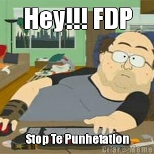 Hey!!! FDP Stop Te Punhetation