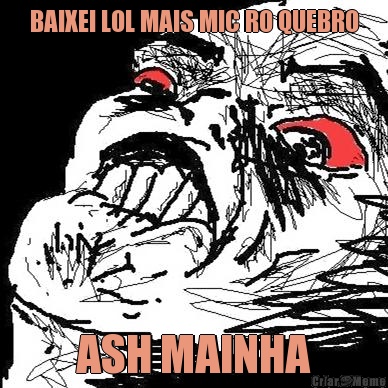 BAIXEI LOL MAIS MIC RO QUEBRO ASH MAINHA