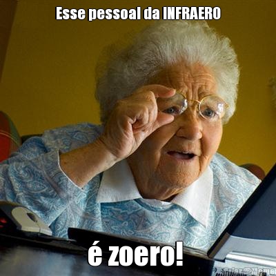 Esse pessoal da INFRAERO  zoero! 