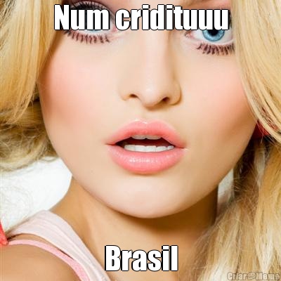 Num cridituuu Brasil