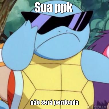 Sua ppk  no ser perdoada