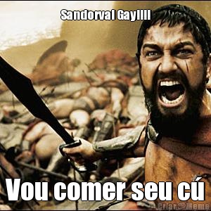 Sandorval Gay!!!! Vou comer seu c