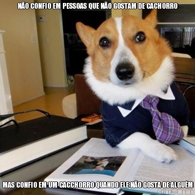 NO CONFIO EM PESSOAS QUE NO GOSTAM DE CACHORRO MAS CONFIO EM UM CACCHORRO QUANDO ELE NO GOSTA DE ALGUM