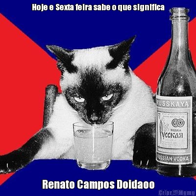 Hoje e Sexta feira sabe o que significa Renato Campos Doidaoo