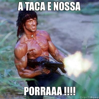 A TACA E NOSSA PORRAAA !!!!