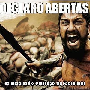 DECLARO ABERTAS  AS DISCUSSES POLTICAS NO FACEBOOK!