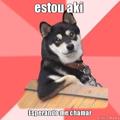 estou aki  Esperando me chamar