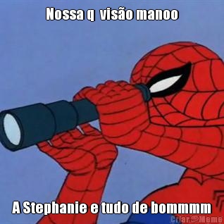 Nossa q  viso manoo A Stephanie e tudo de bommmm