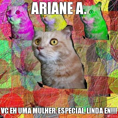 ARIANE A. VC EH UMA MULHER, ESPECIAL, LINDA EN!!!