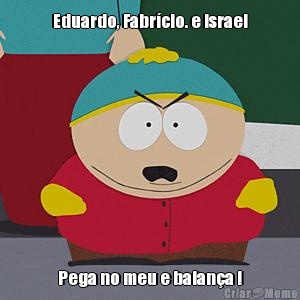 Eduardo, Fabrcio. e Israel Pega no meu e balana !