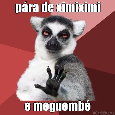 pra de ximiximi e meguemb