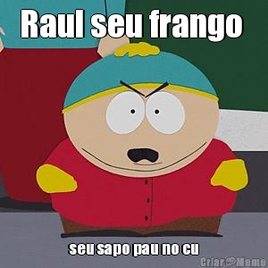 Raul seu frango  seu sapo pau no cu