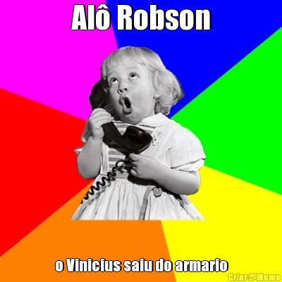 Al Robson o Vinicius saiu do armario