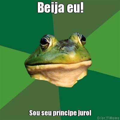 Beija eu! Sou seu prncipe juro!