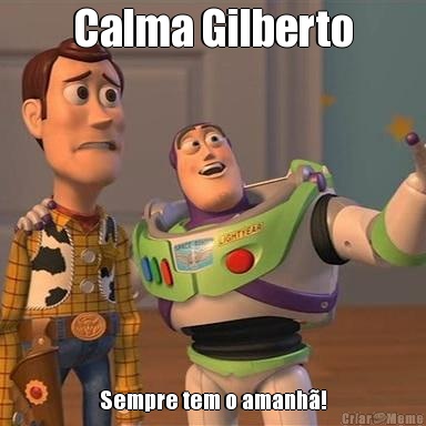 Calma Gilberto Sempre tem o amanh!