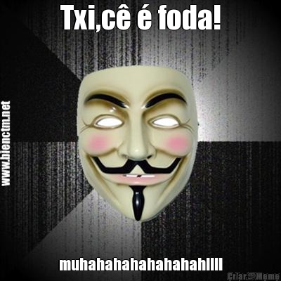 Txi,c  foda! muhahahahahahahah!!!!