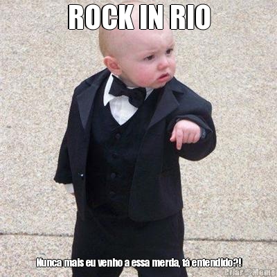 ROCK IN RIO Nunca mais eu venho a essa merda, t entendido?!