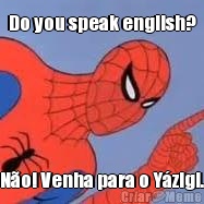 Do you speak english? No! Venha para o Yzigi.